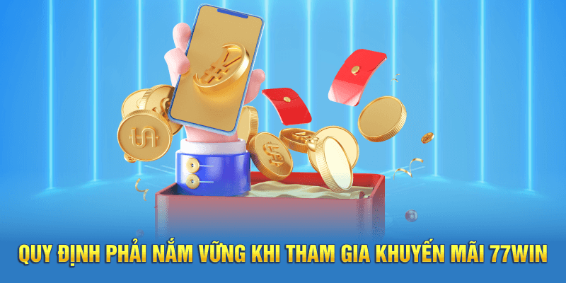 Quy định phải nắm vững khi tham gia khuyến mãi 77win 