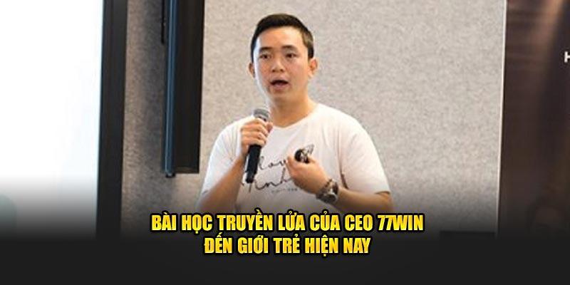 Bài học truyền lửa của CEO 77Win đến giới trẻ hiện nay