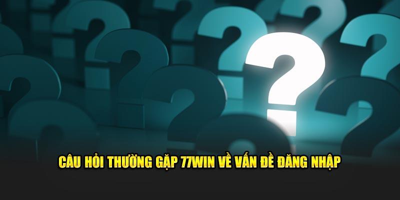 Câu hỏi thường gặp 77win về vấn đề đăng nhập