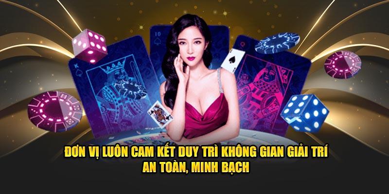 Đơn vị luôn cam kết duy trì không gian giải trí an toàn, minh bạch