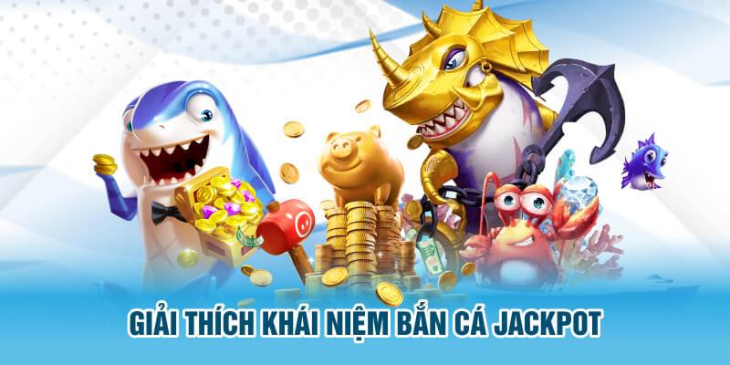 Giải thích khái niệm bắn cá jackpot