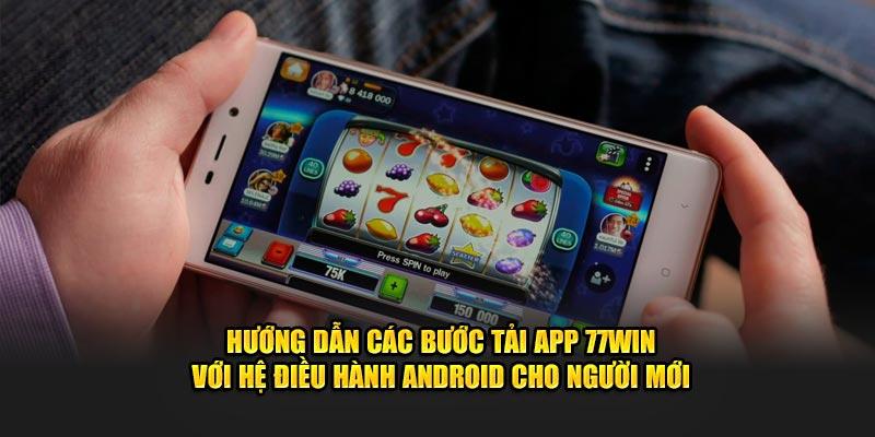 Hướng dẫn các bước tải app 77Win với hệ điều hành Android cho người mới