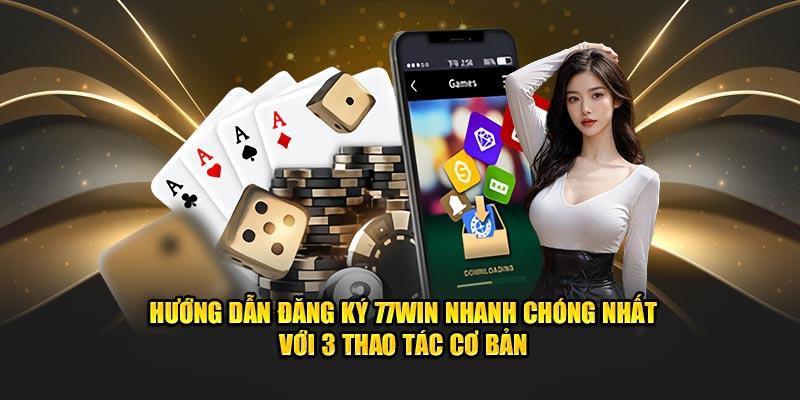 Hướng dẫn đăng ký 77win nhanh chóng nhất với 3 thao tác cơ bản