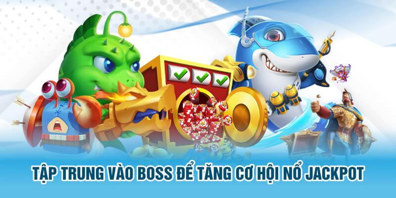 Tập trung vào boss để tăng cơ hội nổ jackpot