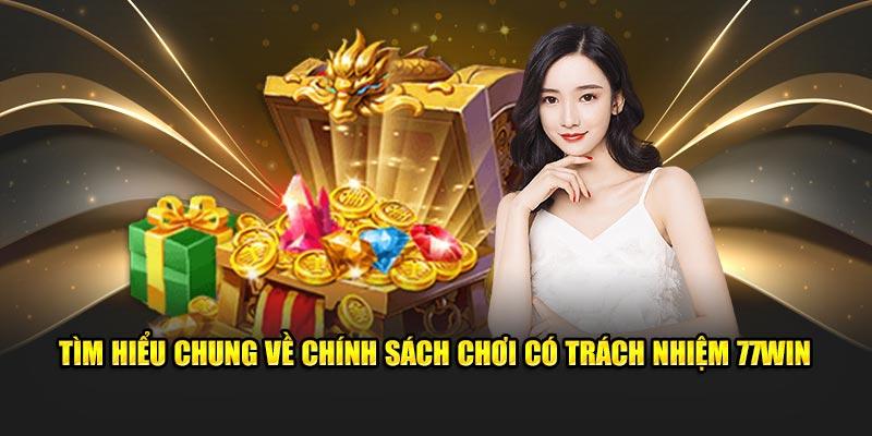 Tìm hiểu chung về chính sách chơi có trách nhiệm 77win