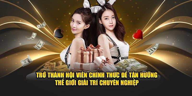 Trở thành hội viên chính thức để tận hưởng thế giới giải trí chuyên nghiệp